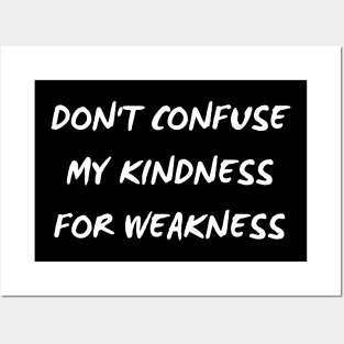 Don't confuse my kindness for weakness Posters and Art